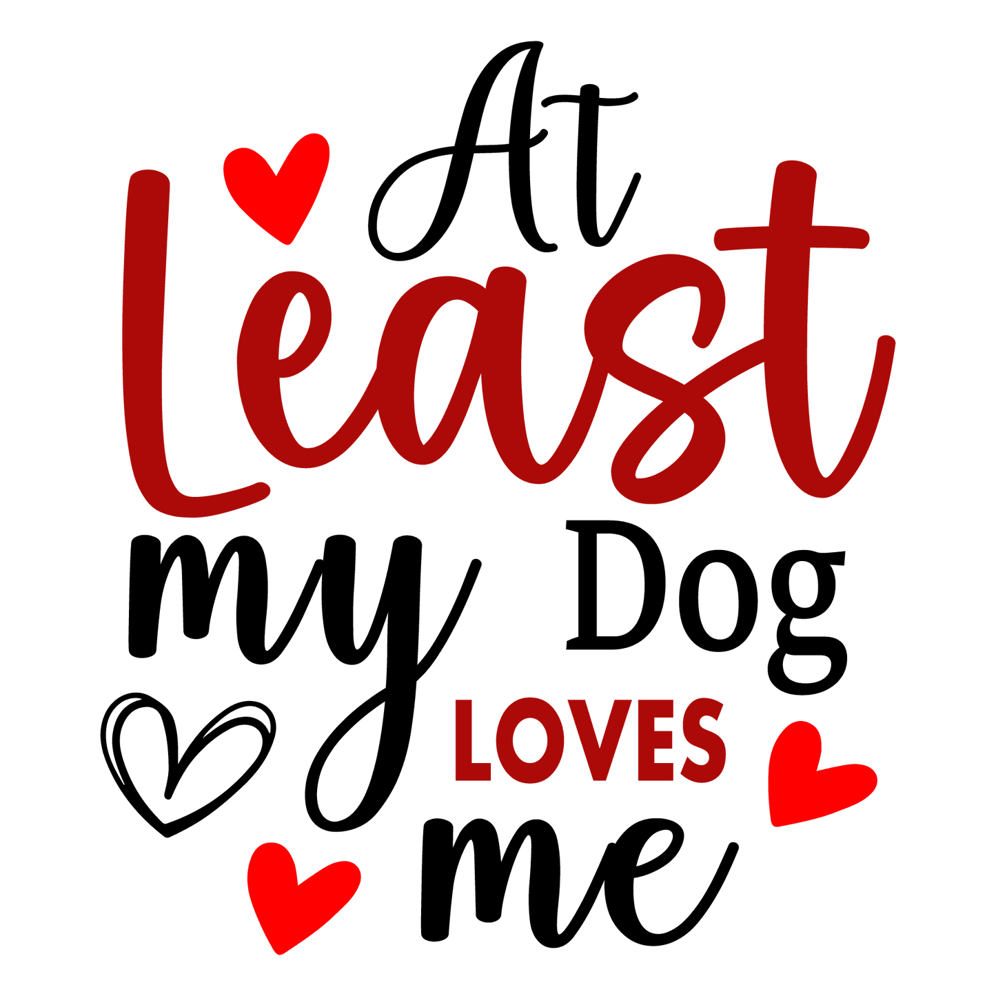 At Least My Dog Loves Me Valentine's Day Design - DTF Ready To Press - Heat Press Transfer