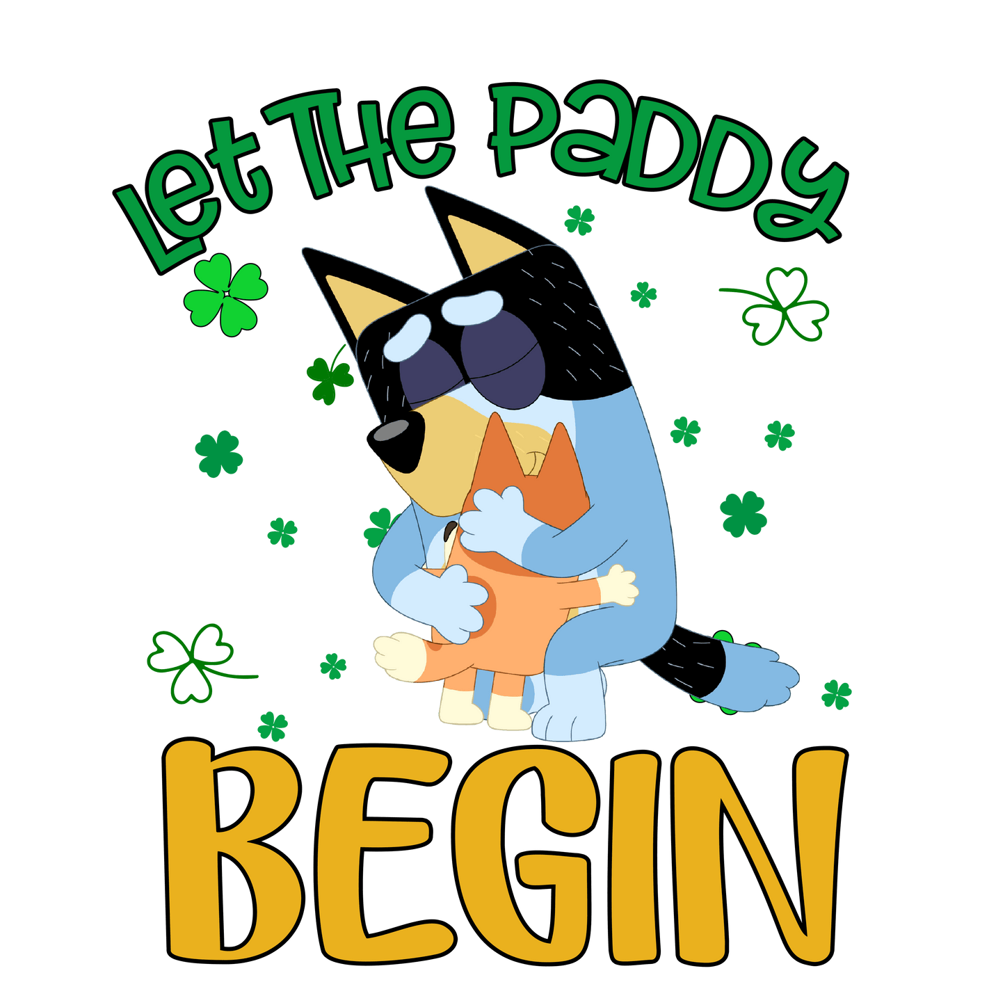 Bluey Let The Paddy Begin - DTF Ready To Press - Heat Press Transfer