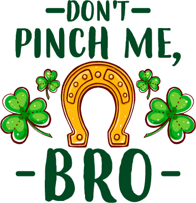 Don't Pinch Me Bro Saint Patrick's Day Design - DTF Ready To Press - Heat Press Transfer