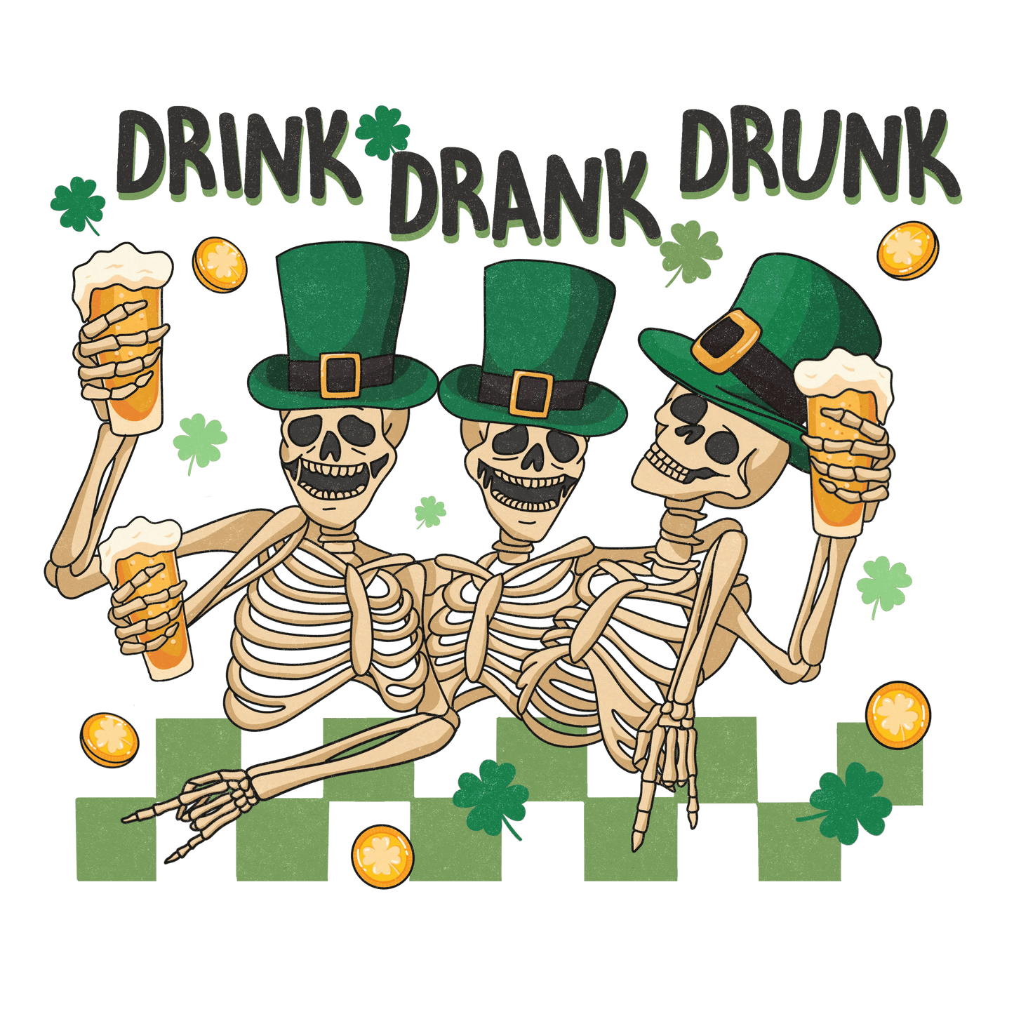 Drink Drank Drunk Saint Patrick's Day Design - DTF Ready To Press - Heat Press Transfer
