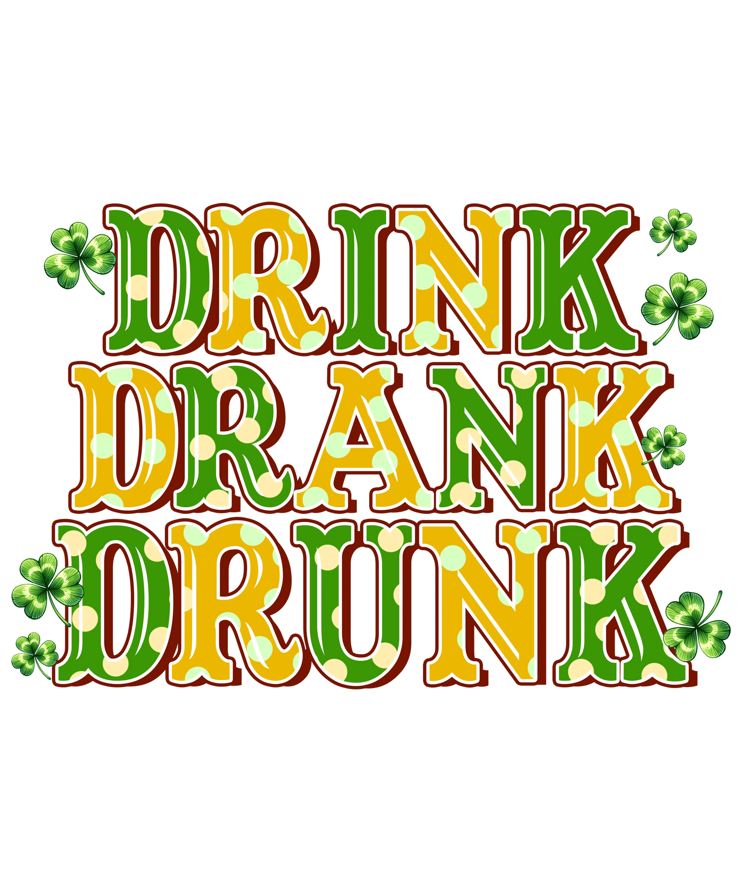 Drink Drank Drunk Saint Patricks Day Design - DTF Ready To Press - Heat Press Transfer