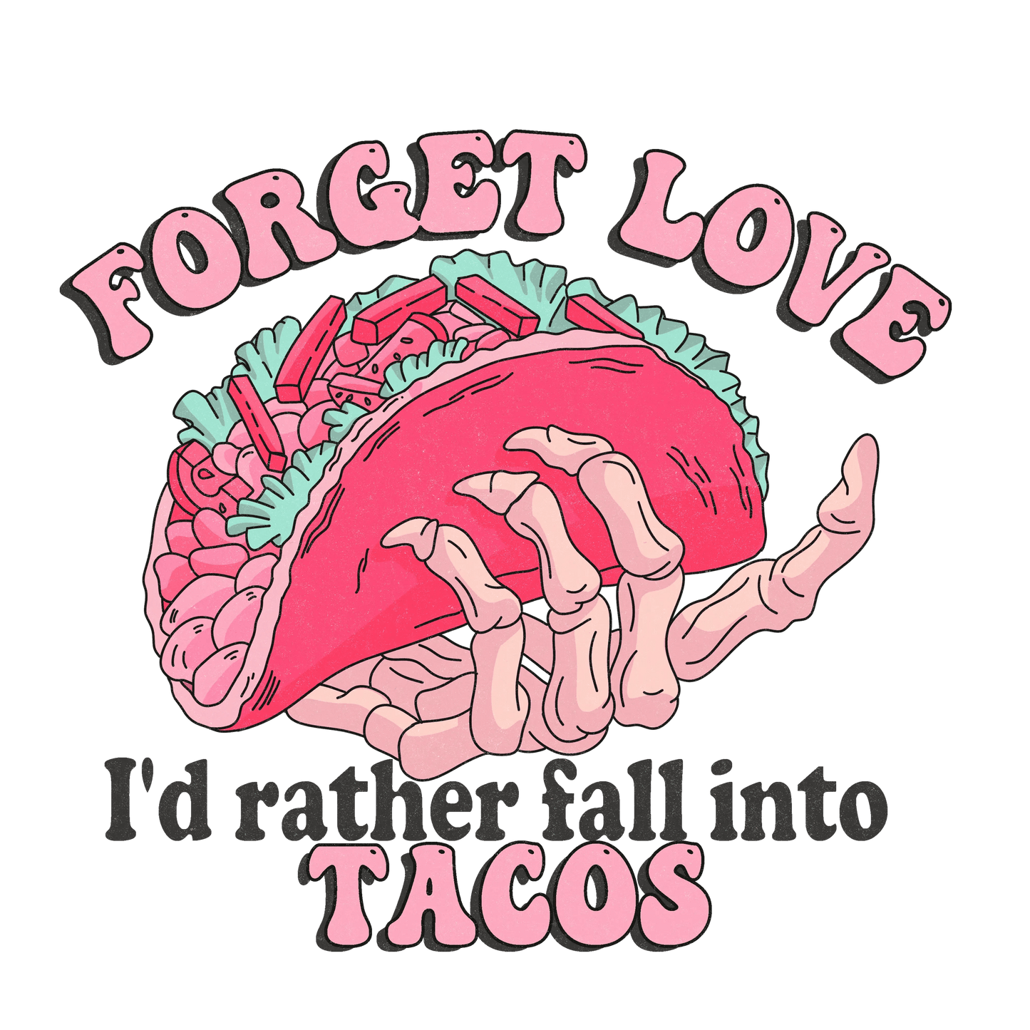 Forget Love I'd Rather Fall Into Tacos Valentine's Day Design - DTF Ready To Press - Heat Press Transfer