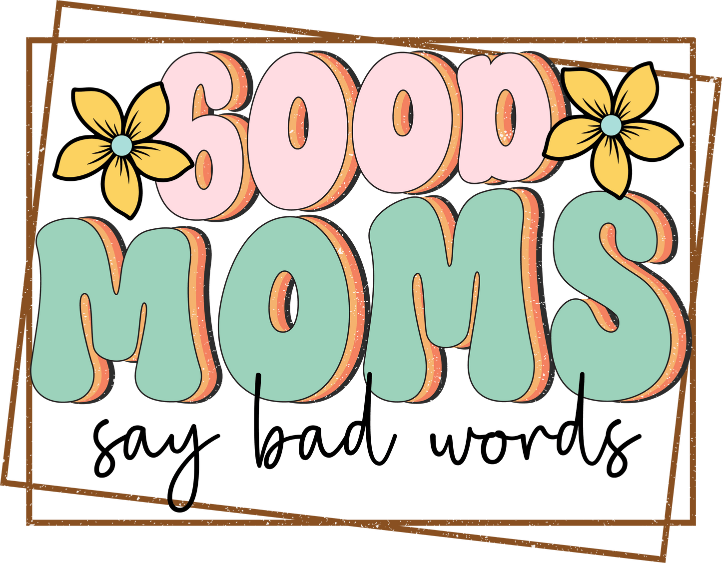 Good Moms Say Bad Words Design - DTF Ready To Press - Heat Press Transfer