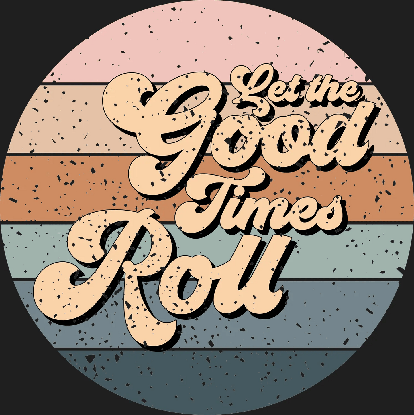 Good Times Roll - DTF Ready to Press - Heat Press Transfer