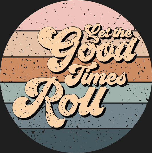 Good Times Roll - DTF Ready to Press - Heat Press Transfer