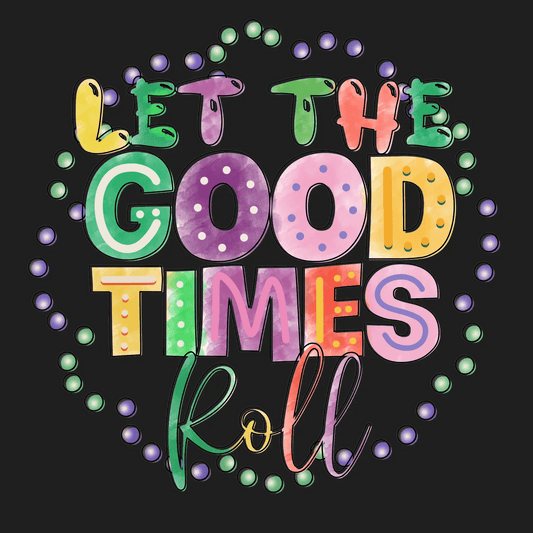 Good Times Roll - DTF Ready to Press - Heat Press Transfer