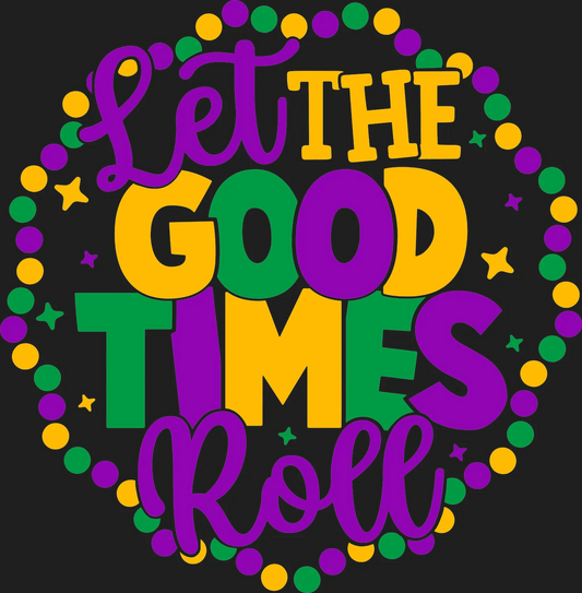 Good Times Roll - DTF Ready to Press - Heat Press Transfer