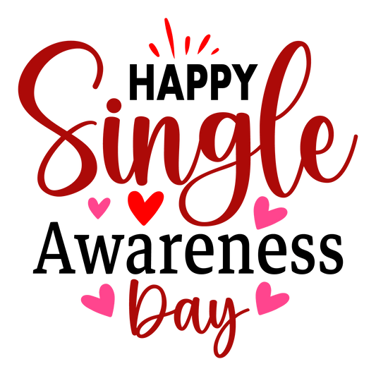 Happy Single Awareness Day Valentine's Day Design - DTF Ready To Press - Heat Press Transfer