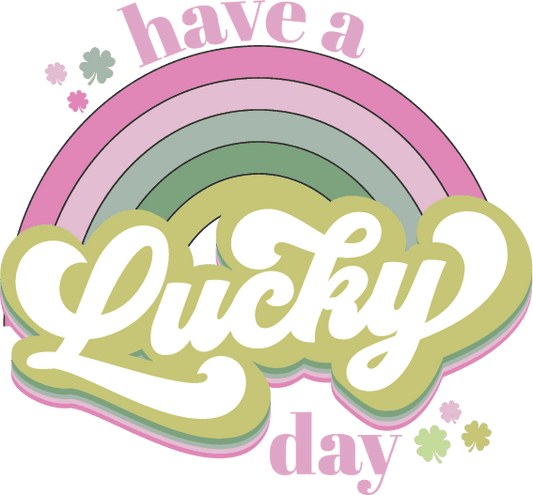 Have A Lucky Day Rainbow Design - DTF Ready To Press - Heat Press Transfer