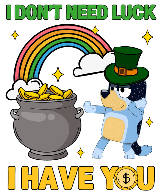 I Don't Need Luck I Have You Bluey- DTF Ready To Press - Heat Press Transfer