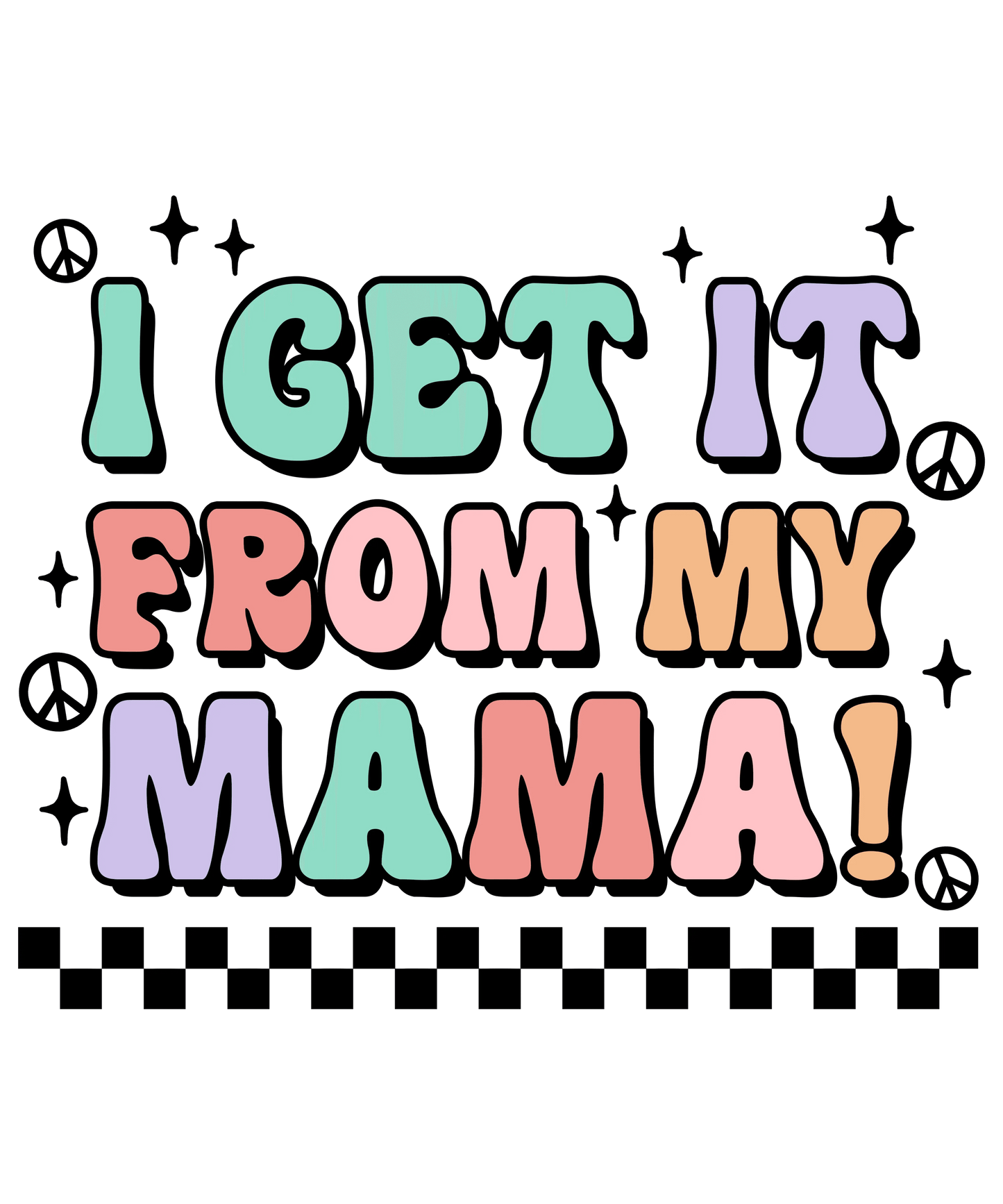 I Get It From My Mama Design - DTF Ready To Press - Heat Press Transfer