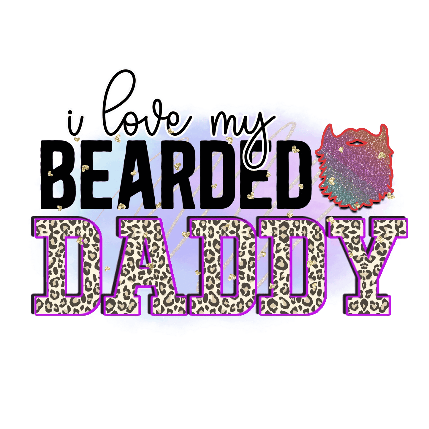 I Love My Bearded Daddy Design - DTF Ready To Press - Heat Press Transfer