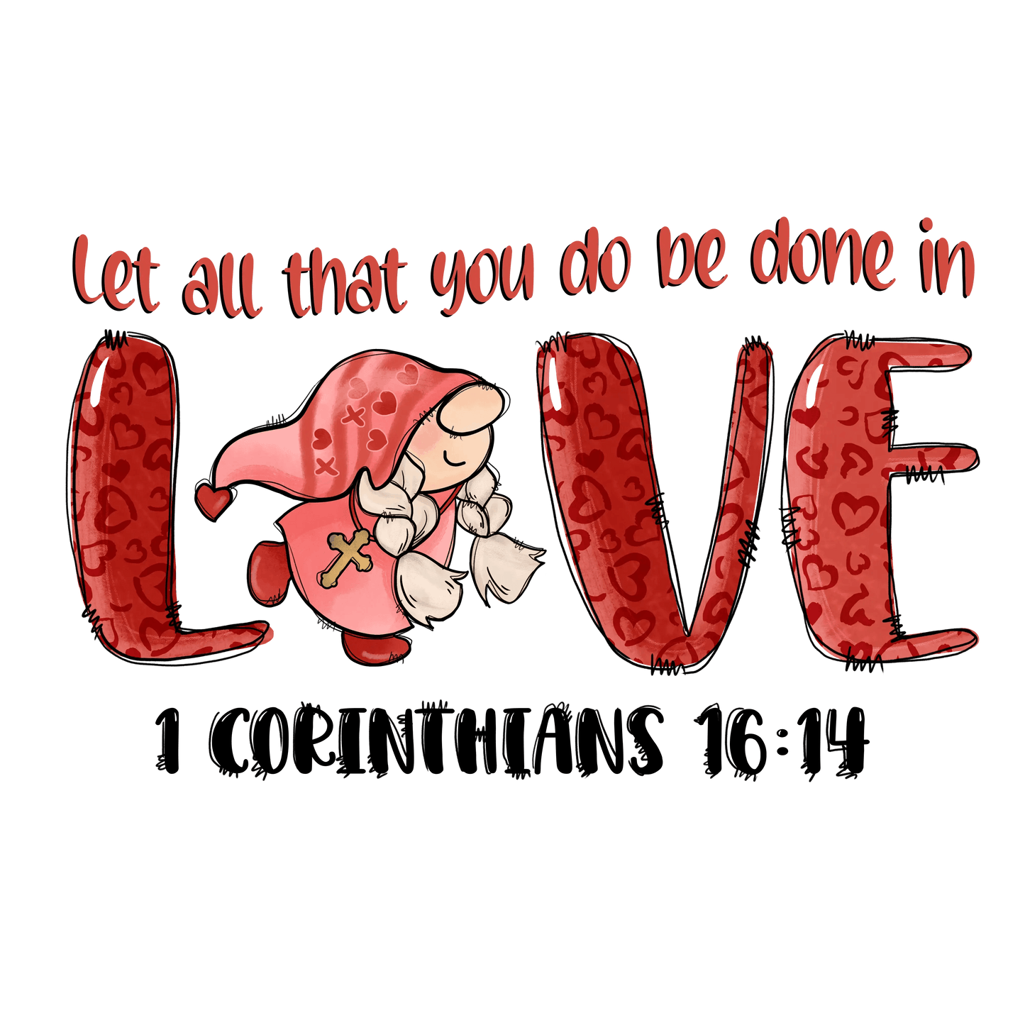 Let All That You Do Be Done In Love Valentine's Day Design - DTF Ready To Press - Heat Press Transfer