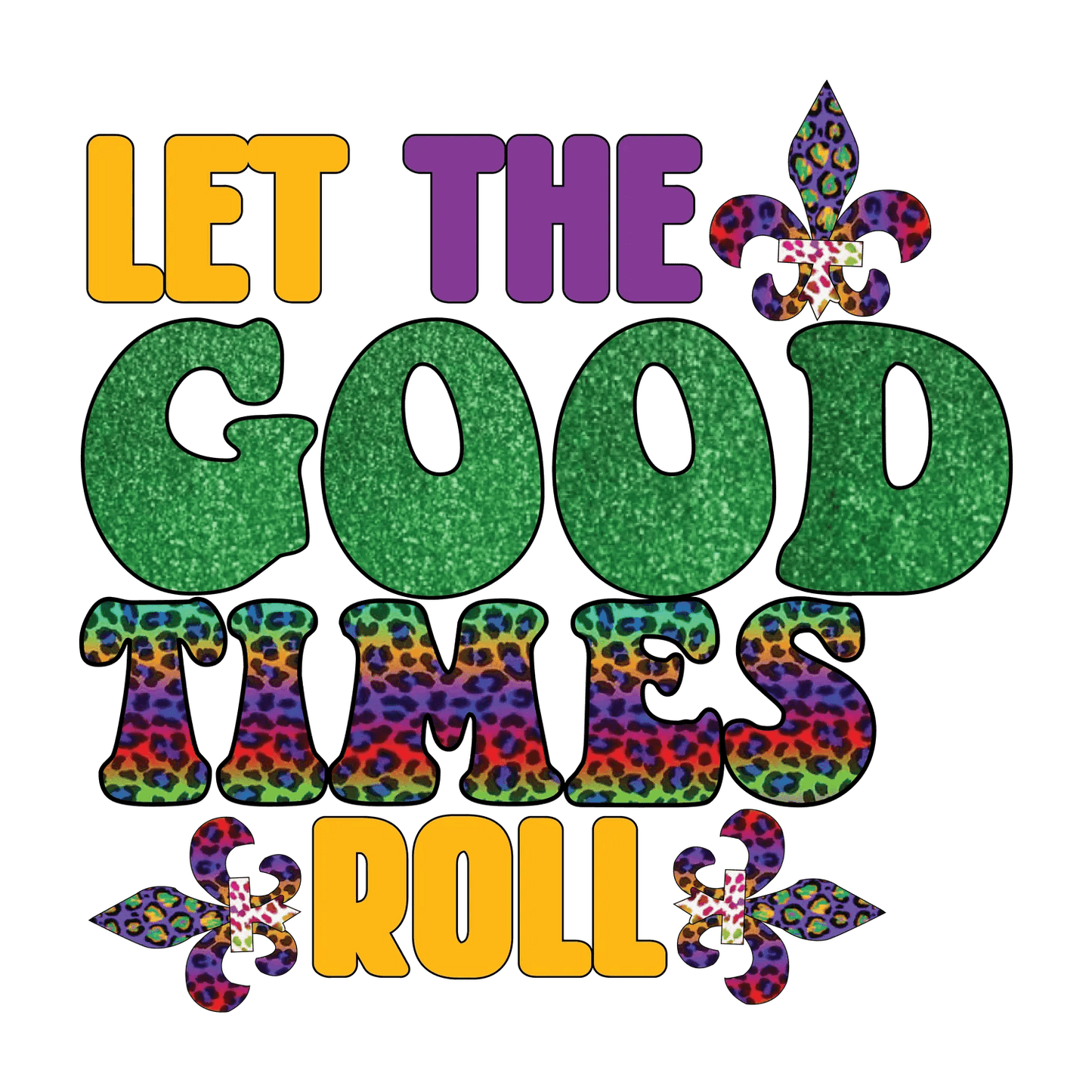 Let The Good Times Roll - DTF Ready to Press - Heat Press Transfer