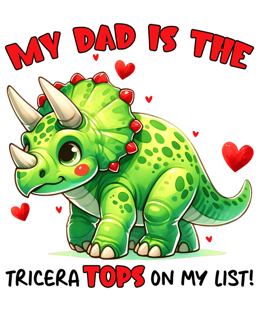 My Dad Is The Tricera Tops On My List Design - DTF Ready To Press - Heat Press Transfer