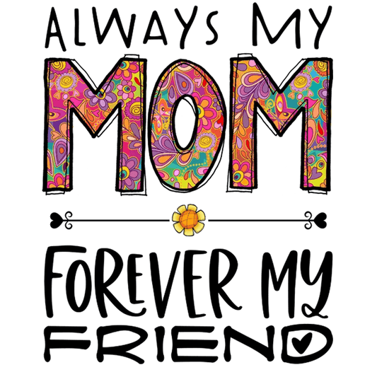 My Mom Forever My Friend Design - DTF Ready To Press - Heat Press Transfer