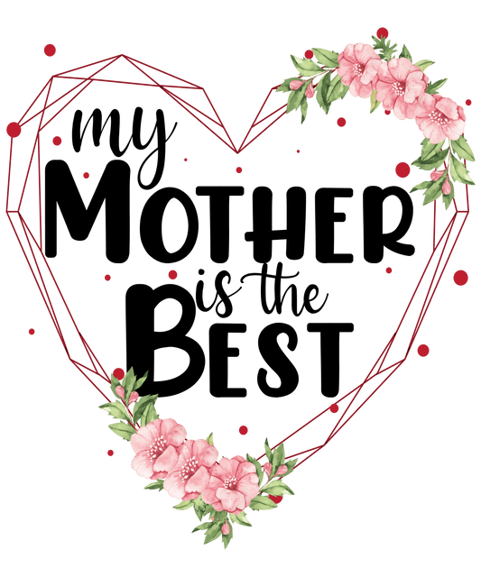 My Mother Is The Best Mother's Day Design - DTF Ready To Press - Heat Press Transfer