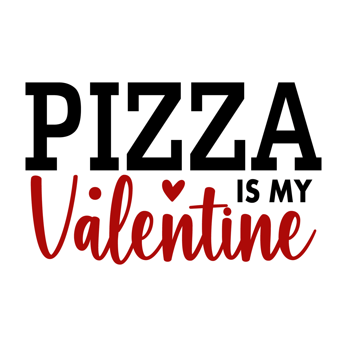 Pizza Is My Valentine Design - DTF Ready To Press - Heat Press Transfer