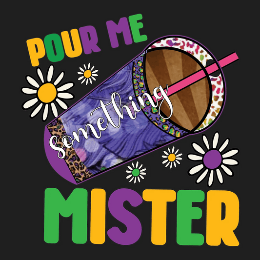 Pour Me Something Mister - DTF Ready to Press - Heat Press Transfer