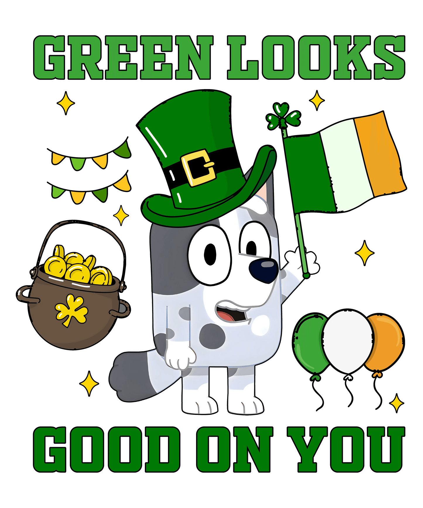 Saint Patrick's Day Bluey Green Looks Good On You - DTF Ready To Press - Heat Press Transfer