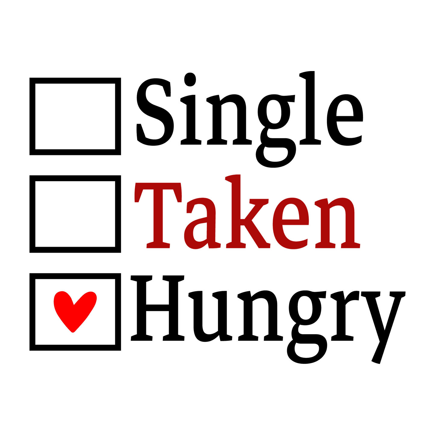 Single Taken Hungry Valentine's Day Design - DTF Ready To Press - Heat Press Transfer