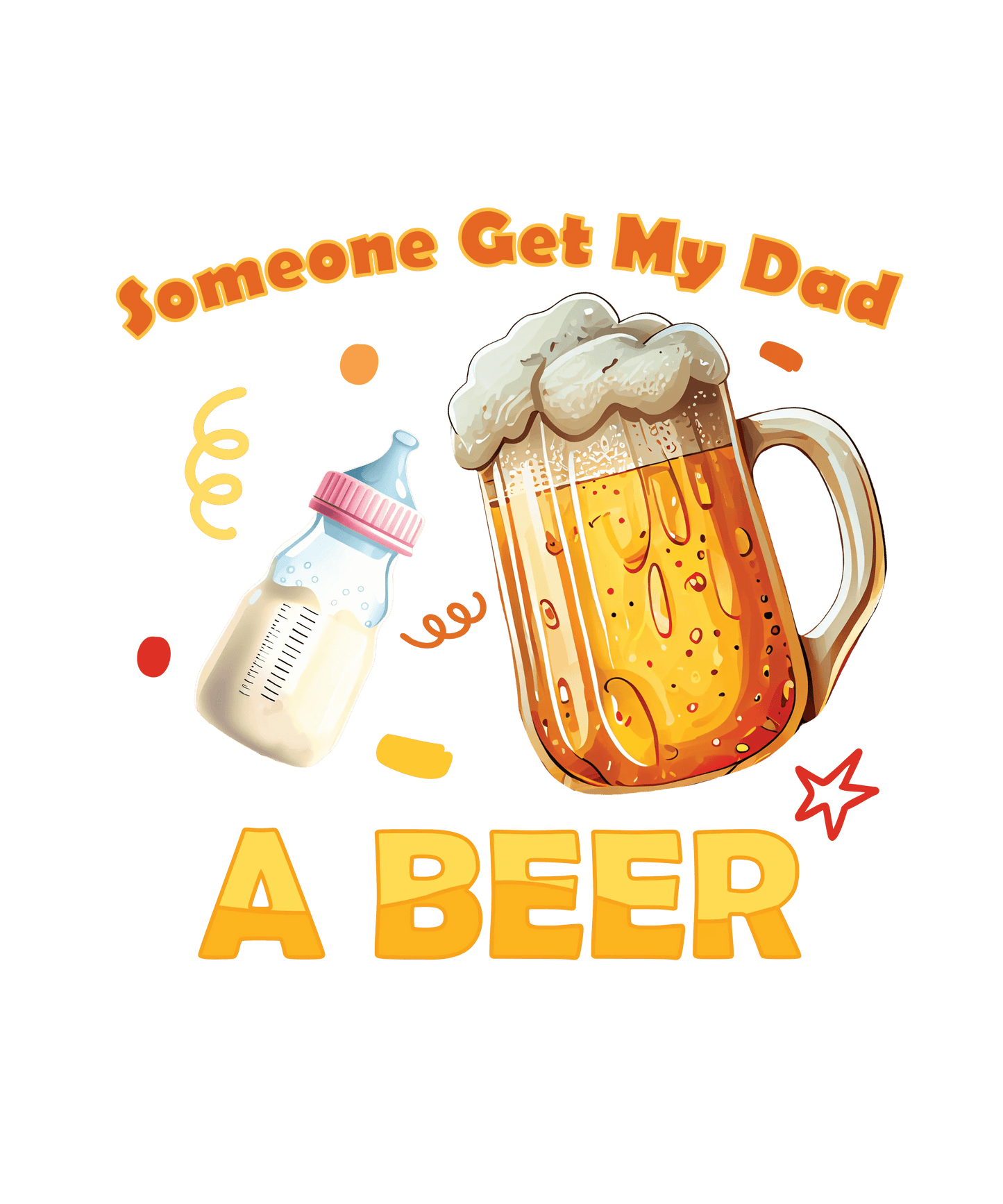 Someone Get My Dad A Beer Design - DTF Ready To Press - Heat Press Transfer