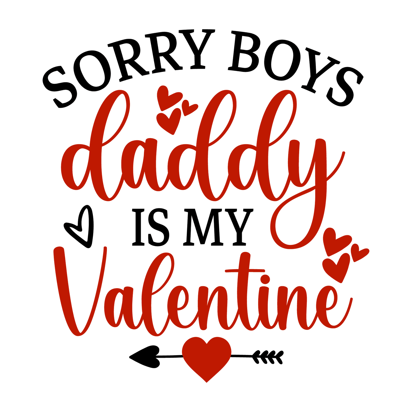 Sorry Boys Daddy Is My Valentine Design - DTF Ready To Press - Heat Press Transfer