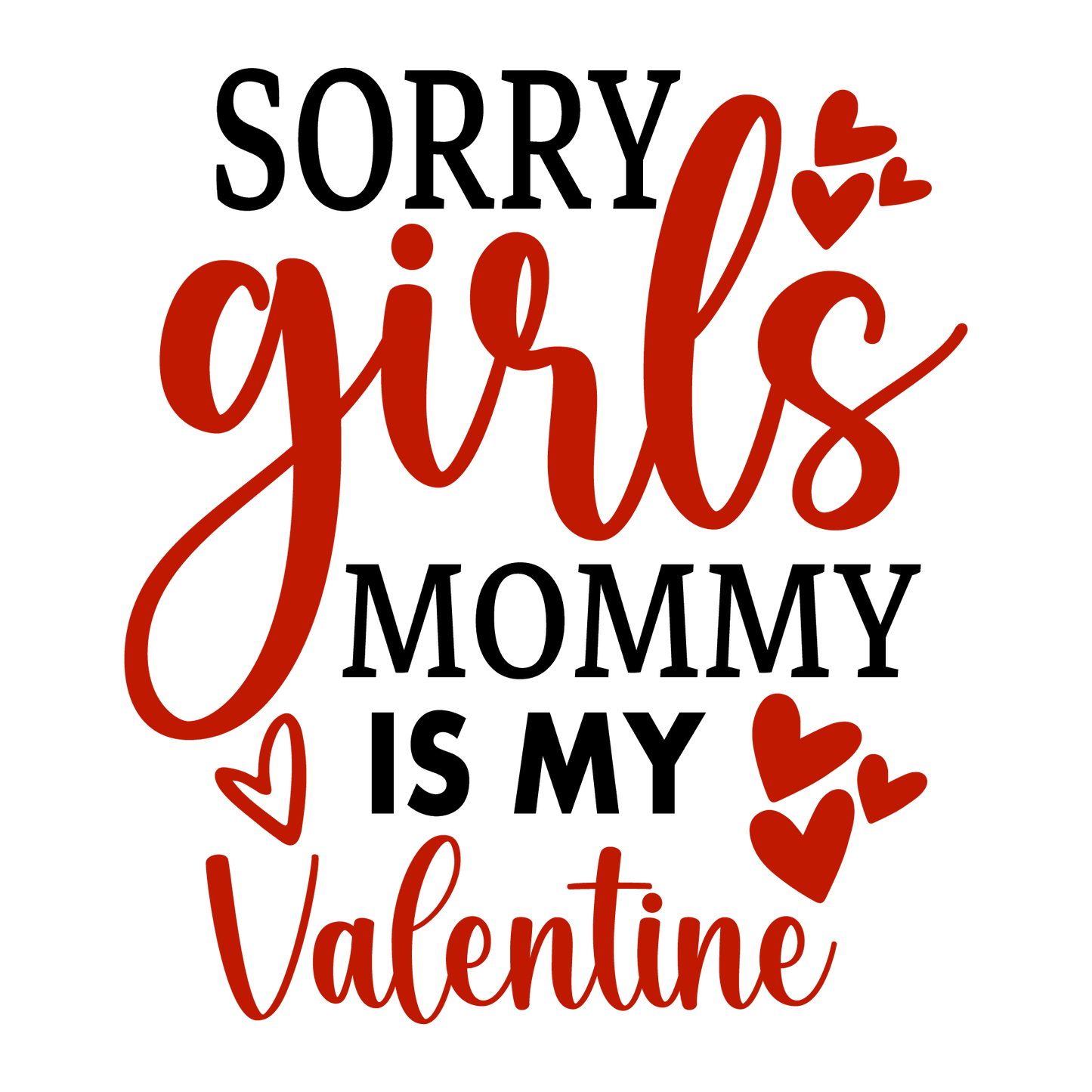 Sorry Girls Mommy Is My Valentine Design - DTF Ready To Press - Heat Press Transfer