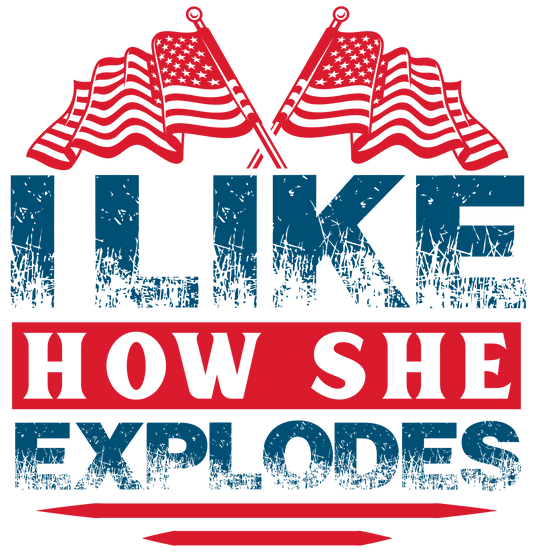 I Like How She Explodes 4th of July Design | Heat Press Transfer - Heat Press Transfer