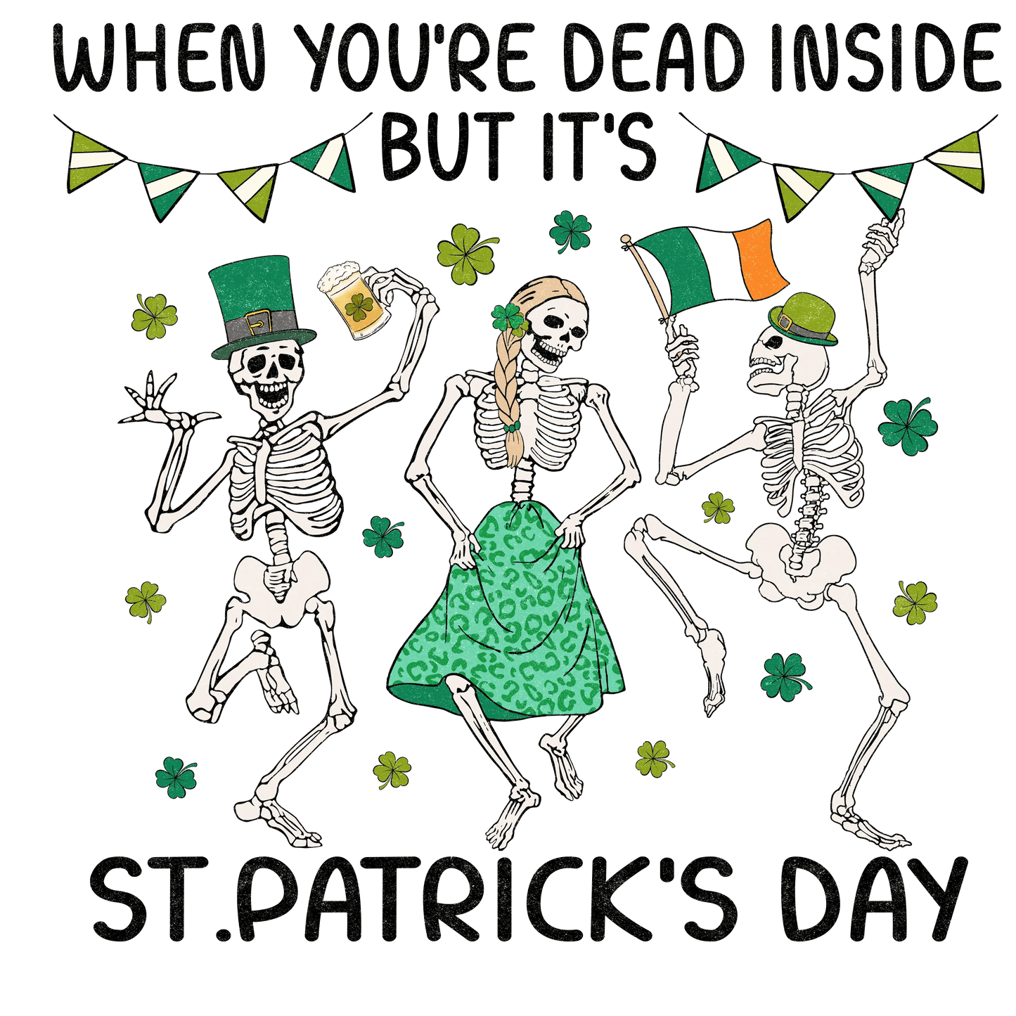 When You're Dead Inside But It's Saint Patrick's Day Design - DTF Ready To Press - Heat Press Transfer