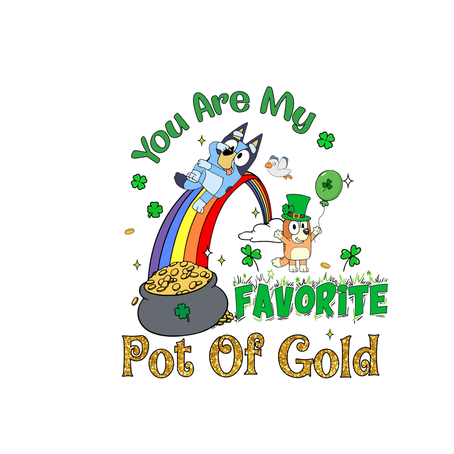You Are My Favorite Pot Of Gold Bluey Patrick's Day - DTF Ready To Press - Heat Press Transfer