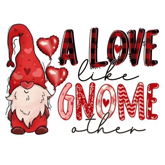 A Love Like Gnome Other Valentine's Day Design - DTF Ready To Press - Heat Press Transfer