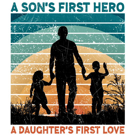 A Son's First Hero A Daughter's First Love Design - DTF Ready To Press - Heat Press Transfer