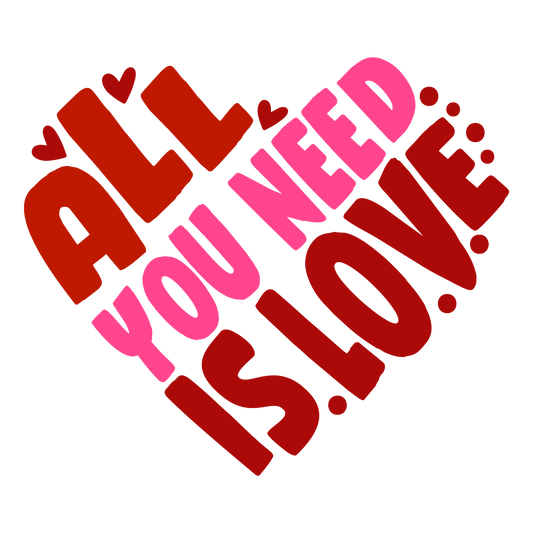All You Need Is Love Valentine's Day Design - DTF Ready To Press - Heat Press Transfer