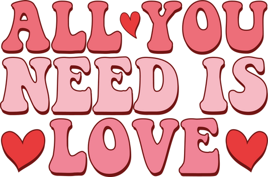 All You Need Is Love Valentine's Day Design - DTF Ready To Press - Heat Press Transfer