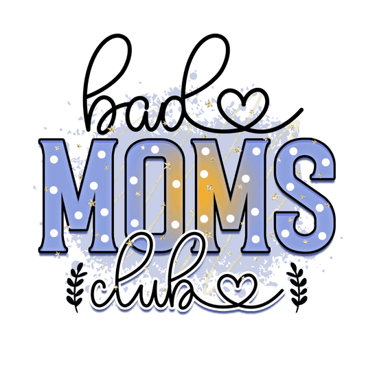 Bad Moms Club Design - DTF Ready To Press - Heat Press Transfer