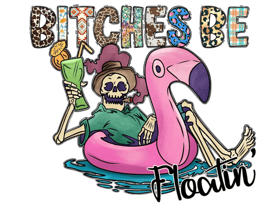 Bitches Be Floatin' - DTF Ready to Press - Heat Press Transfer