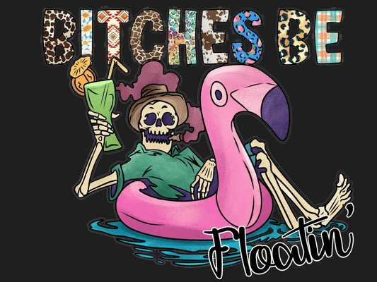 Bitches Be Floatin' - DTF Ready to Press - Heat Press Transfer