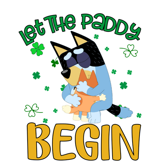 Bluey Let The Paddy Begin - DTF Ready To Press - Heat Press Transfer