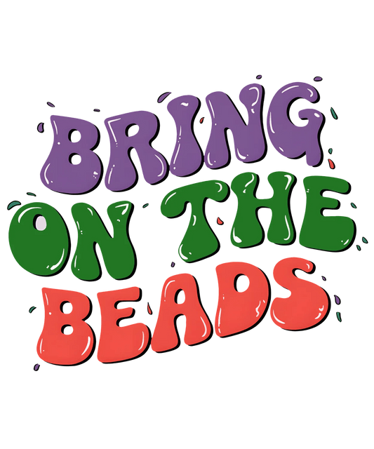 Bring On The Beads - DTF Ready to Press - Heat Press Transfer