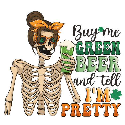 Buy Me Green Beer And Tell I'm Pretty St Patrick Design - DTF Ready To Press - Heat Press Transfer