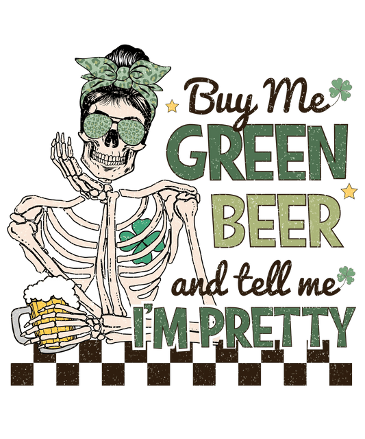 Buy Me Green Beer And Tell Me I'm Pretty St. Patty's Day Design - DTF Ready To Press - Heat Press Transfer