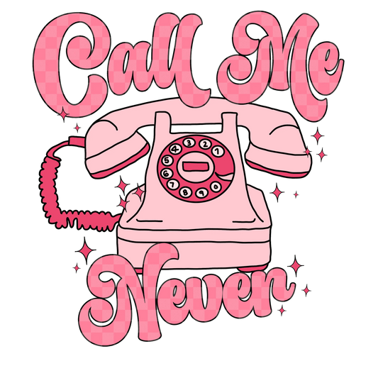 Call Me Never Valentine Design - DTF Ready To Press - Heat Press Transfer