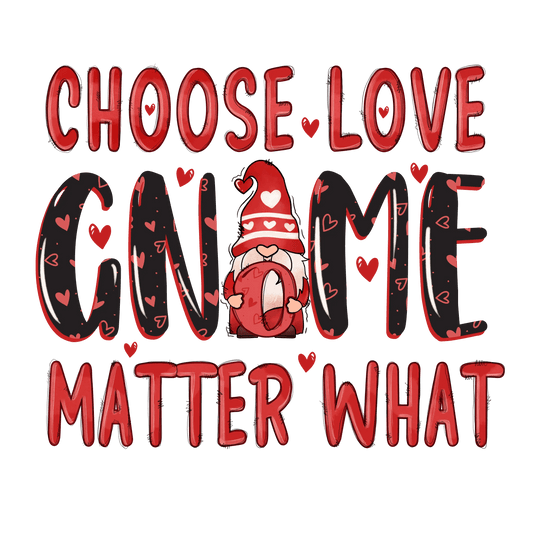 Choose Love Gnome Matter What Valentine's Day Design - DTF Ready To Press - Heat Press Transfer