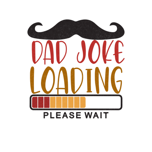 Dad Joke Loading Funny Father's Day Design - DTF Ready To Press - Heat Press Transfer