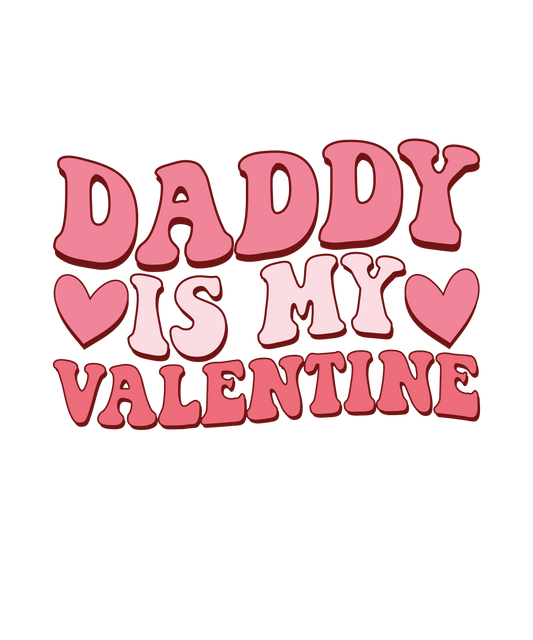 Daddy Is My Valentine Day Design - DTF Ready To Press - Heat Press Transfer