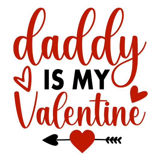 Daddy Is My Valentine Love Design - DTF Ready To Press - Heat Press Transfer