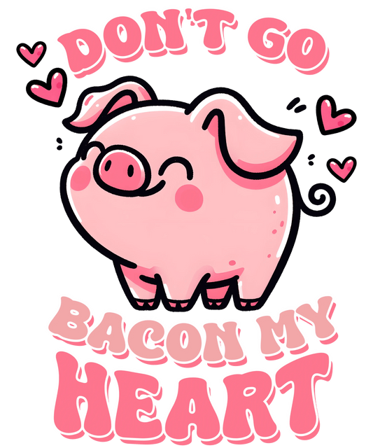 Don't Go Bacon My Heart Valentine's Day Design - DTF Ready To Press - Heat Press Transfer