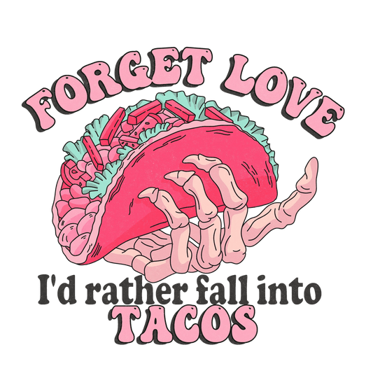 Forget Love I'd Rather Fall Into Tacos Valentine's Day Design - DTF Ready To Press - Heat Press Transfer