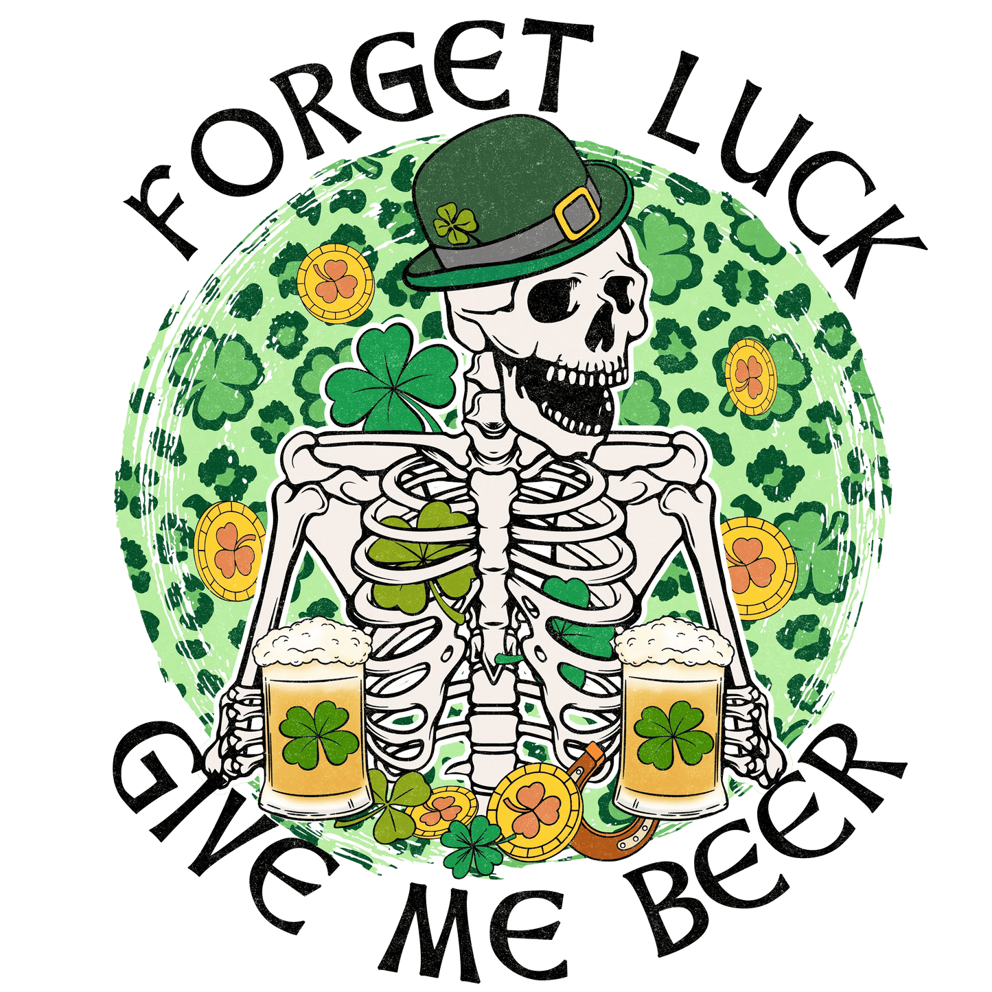 Forget Luck Give Me Beer Saint Patrick's Day Design - DTF Ready To Press - Heat Press Transfer